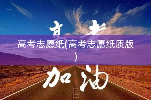 高考志愿纸(高考志愿纸质版)