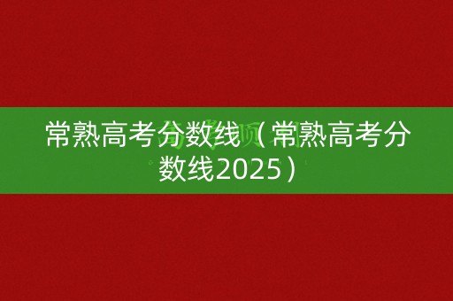 常熟高考分数线（常熟高考分数线2025）
