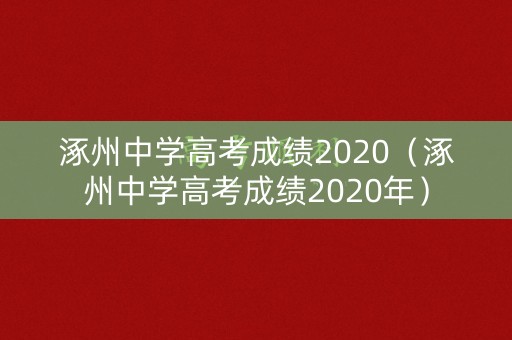 涿州中学高考成绩2020(涿州中学高考成绩2020年) 涿州中学高考成绩2020(涿州中学高考成绩2020年)