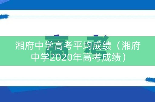 湘府中学高考平均成绩（湘府中学2020年高考成绩）
