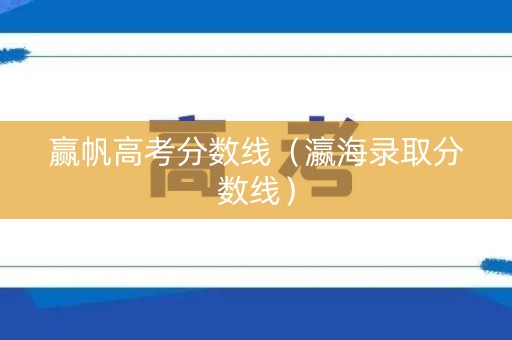 赢帆高考分数线(瀛海录取分数线) 赢帆高考分数线(瀛海录取分数线)