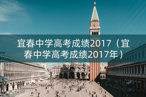 宜春中学高考成绩2017（宜春中学高考成绩2017年）