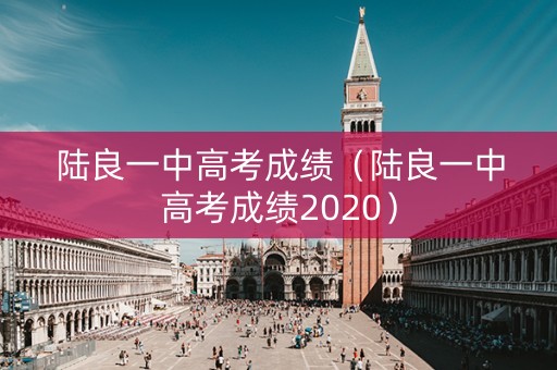 陆良一中高考成绩（陆良一中高考成绩2020）