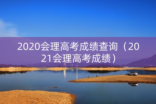2020会理高考成绩查询（2021会理高考成绩）