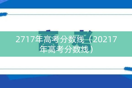 2717年高考分数线（20217年高考分数线）