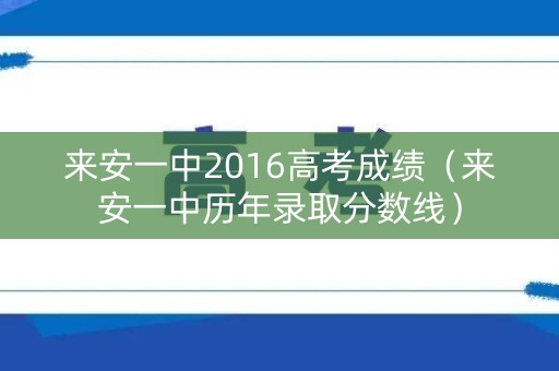 来安一中2016高考成绩（来安一中历年录取分数线）