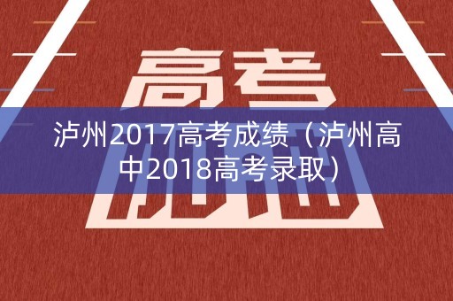 泸州2017高考成绩（泸州高中2018高考录取）