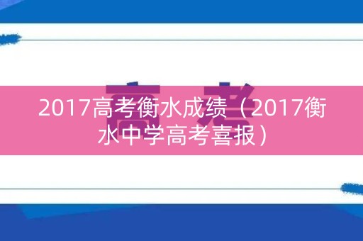 2017高考衡水成绩（2017衡水中学高考喜报）
