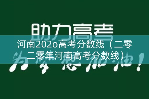 河南202o高考分数线（二零二零年河南高考分数线）