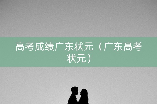 高考成绩广东状元（广东髙考状元）
