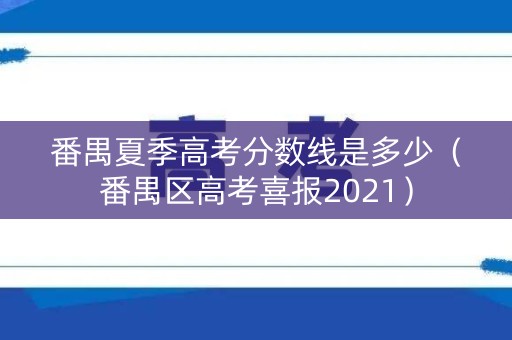 番禺夏季高考分数线是多少（番禺区高考喜报2021）
