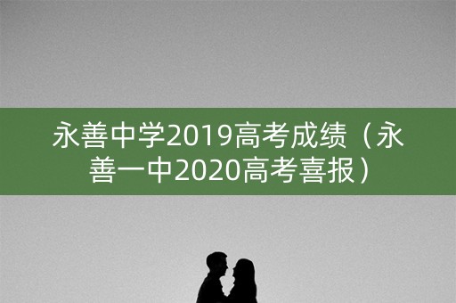 永善中学2019高考成绩（永善一中2020高考喜报）