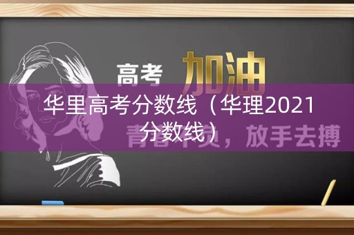 华里高考分数线（华理2021分数线）