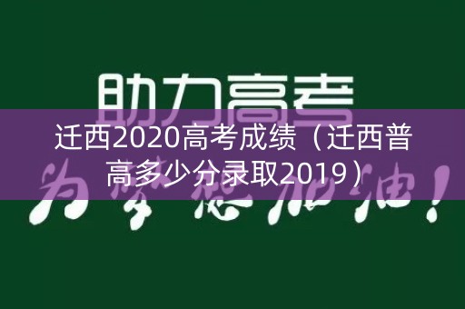 迁西2020高考成绩（迁西普高多少分录取2019）