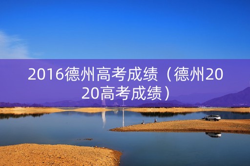 2016德州高考成绩（德州2020高考成绩）