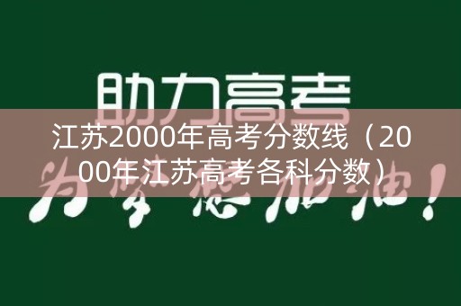 江苏2000年高考分数线（2000年江苏高考各科分数）