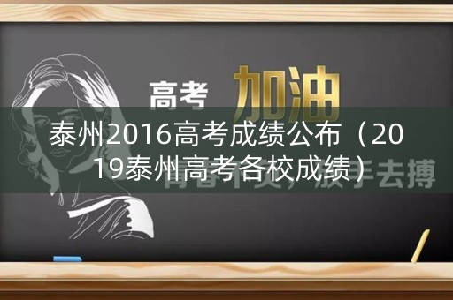 泰州2016高考成绩公布（2019泰州高考各校成绩）