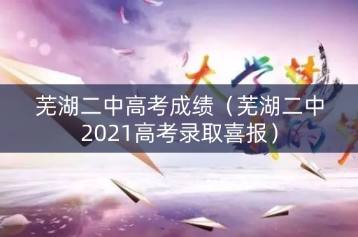 芜湖二中高考成绩（芜湖二中2021高考录取喜报）