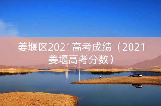姜堰区2021高考成绩（2021姜堰高考分数）