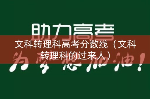 文科转理科高考分数线（文科转理科的过来人）
