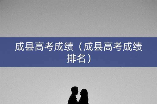 成县高考成绩（成县高考成绩排名）