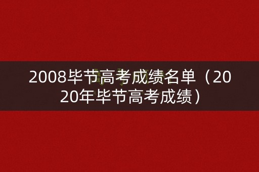 2008毕节高考成绩名单（2020年毕节高考成绩）