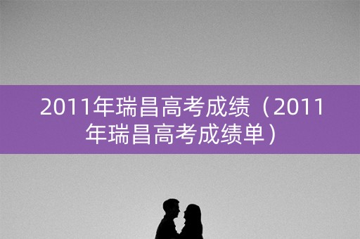 2011年瑞昌高考成绩（2011年瑞昌高考成绩单）