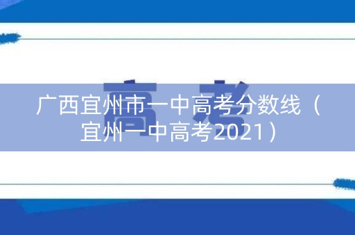 广西宜州市一中高考分数线（宜州一中高考2021）
