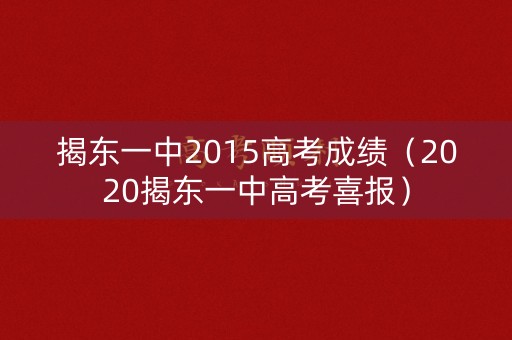 揭东一中2015高考成绩（2020揭东一中高考喜报）