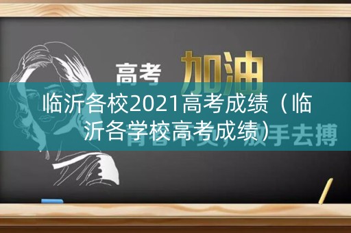 临沂各校2021高考成绩（临沂各学校高考成绩）
