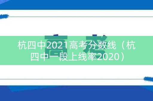 杭四中2021高考分数线（杭四中一段上线率2020）