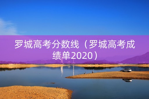 罗城高考分数线（罗城高考成绩单2020）
