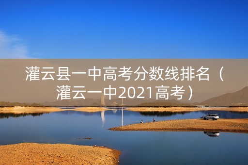 灌云县一中高考分数线排名（灌云一中2021高考）