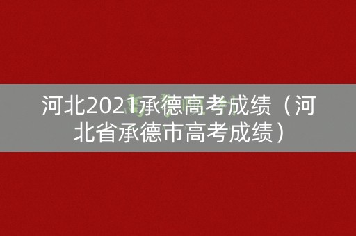 河北2021承德高考成绩（河北省承德市高考成绩）