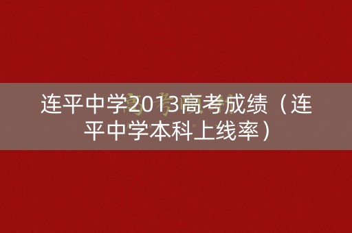 连平中学2013高考成绩（连平中学本科上线率）
