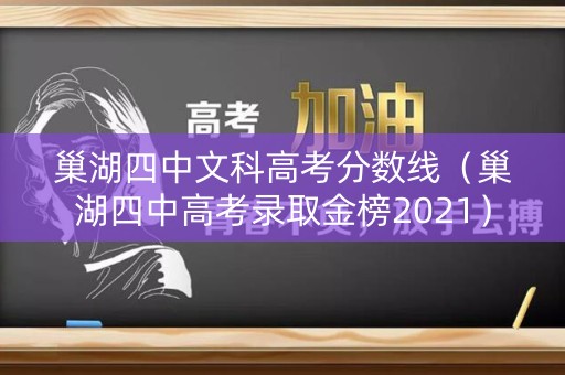 巢湖四中文科高考分数线（巢湖四中高考录取金榜2021）