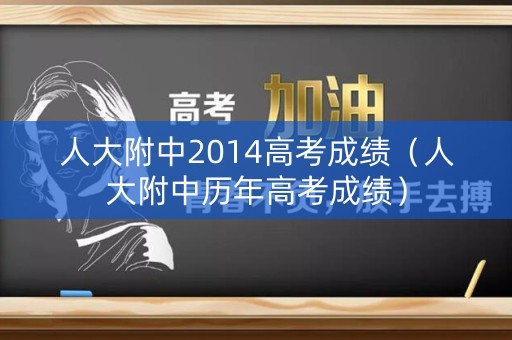人大附中2014高考成绩（人大附中历年高考成绩）