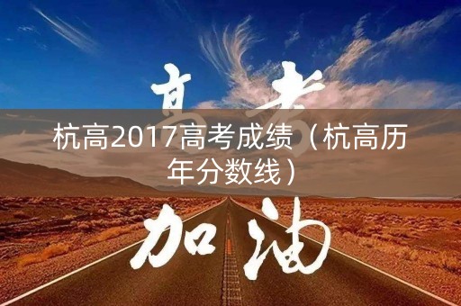 杭高2017高考成绩（杭高历年分数线）