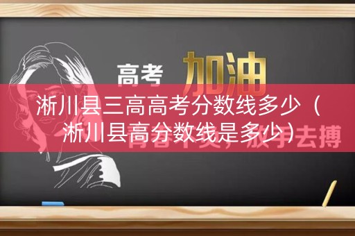 淅川县三高高考分数线多少（淅川县高分数线是多少）