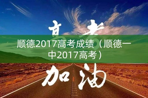 顺德2017高考成绩（顺德一中2017高考）