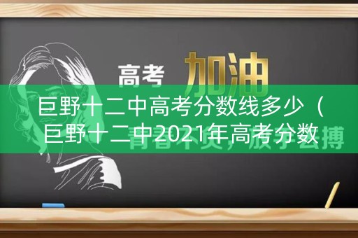 巨野十二中高考分数线多少（巨野十二中2021年高考分数）