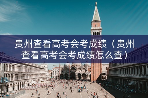 贵州查看高考会考成绩（贵州查看高考会考成绩怎么查）