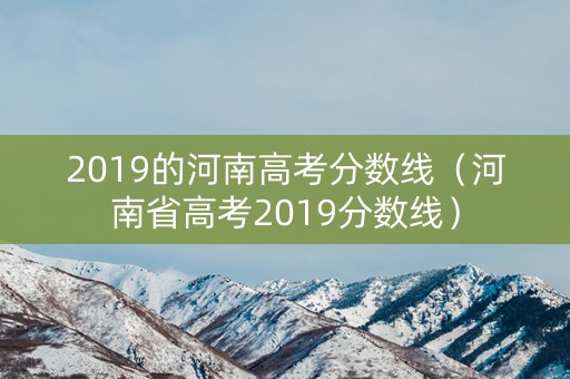 2019的河南高考分数线（河南省高考2019分数线）