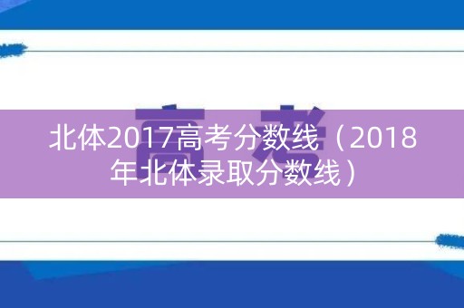 北体2017高考分数线（2018年北体录取分数线）