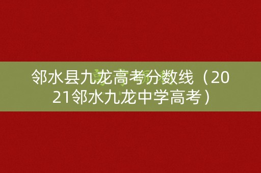 邻水县九龙高考分数线（2021邻水九龙中学高考）