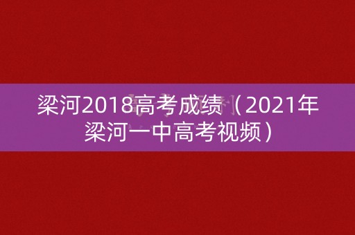 梁河2018高考成绩（2021年梁河一中高考视频）