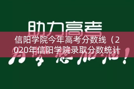 信阳学院今年高考分数线(2020年信阳学院录取分数统计) 信阳学院今年高考分数线(2020年信阳学院录取分数统计)