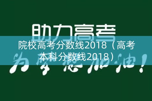 院校高考分数线2018（高考本科分数线2018）