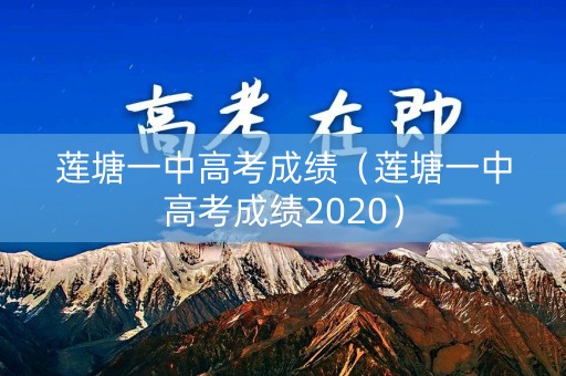 莲塘一中高考成绩(莲塘一中高考成绩2020) 莲塘一中高考成绩(莲塘一中高考成绩2020)