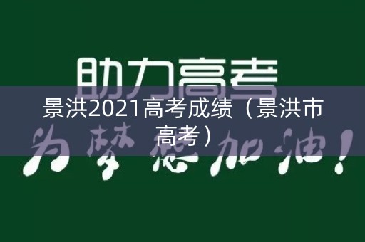 景洪2021高考成绩（景洪市高考）